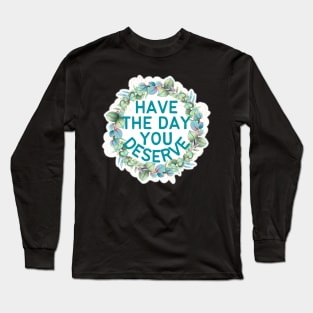 HAVE THE DAY YOU DESERVE PLANT WREATH Long Sleeve T-Shirt